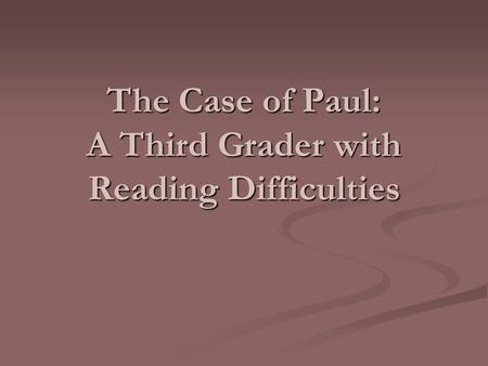 The Case of Paul: A Third Grader with Reading Difficulties.