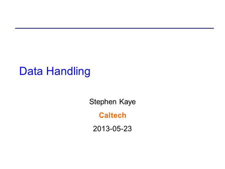 Data Handling Stephen Kaye Caltech 2013-05-23. Data Format in Pipeline 16 Bit data from ADC FPGA combines multiple conversions (subtract 5 reset, add.