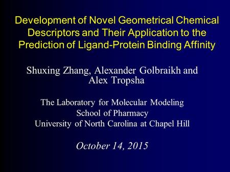 Development of Novel Geometrical Chemical Descriptors and Their Application to the Prediction of Ligand-Protein Binding Affinity Shuxing Zhang, Alexander.