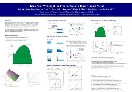 Tetra Point Wetting at the Free Surface of a Binary Liquid Metal Patrick Huber, Oleg Shpyrko, Peter Pershan, Holger Tostmann*, Elaine DiMasi**, Ben Ocko**,