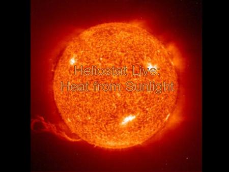 Exhibit Heliostat: Tracks the Sun and focuses it’s light onto target. Sun IR Camera Screen shows IR Image Exhibit (TBD) We would like to use the IR Camera.