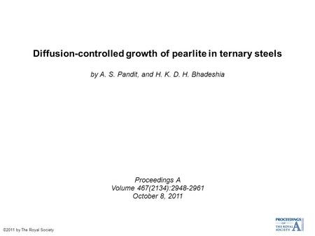 Diffusion-controlled growth of pearlite in ternary steels by A. S. Pandit, and H. K. D. H. Bhadeshia Proceedings A Volume 467(2134):2948-2961 October 8,