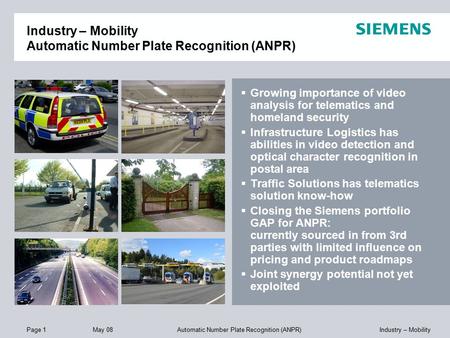 Page 1 May 08 Industry – MobilityAutomatic Number Plate Recognition (ANPR)  Growing importance of video analysis for telematics and homeland security.