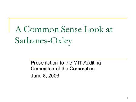 1 A Common Sense Look at Sarbanes-Oxley Presentation to the MIT Auditing Committee of the Corporation June 8, 2003.