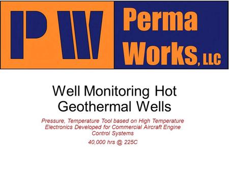 Well Monitoring Hot Geothermal Wells Pressure, Temperature Tool based on High Temperature Electronics Developed for Commercial Aircraft Engine Control.