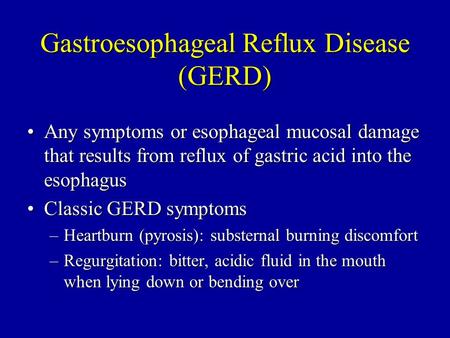 Gastroesophageal Reflux Disease (GERD) Any symptoms or esophageal mucosal damage that results from reflux of gastric acid into the esophagusAny symptoms.