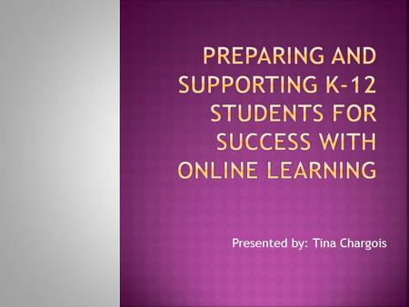 Presented by: Tina Chargois. Online learning is becoming more and more prevalent, and offers a host of new opportunities for today’s students.