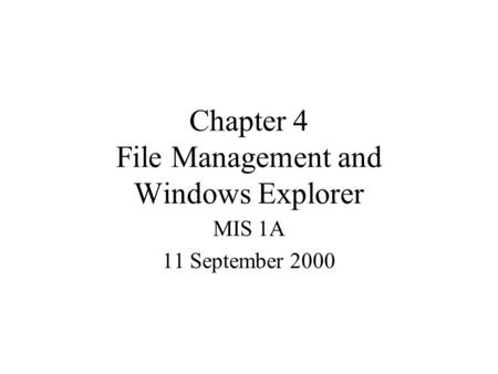 Chapter 4 File Management and Windows Explorer MIS 1A 11 September 2000.