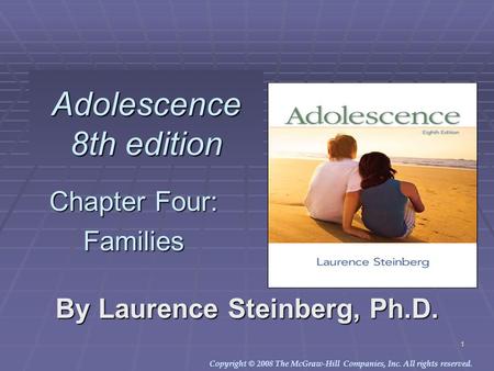 Copyright © 2008 The McGraw-Hill Companies, Inc. All rights reserved. 1 Adolescence 8th edition By Laurence Steinberg, Ph.D. Chapter Four: Families Insert.