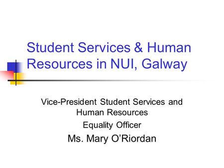 Student Services & Human Resources in NUI, Galway Vice-President Student Services and Human Resources Equality Officer Ms. Mary O’Riordan.