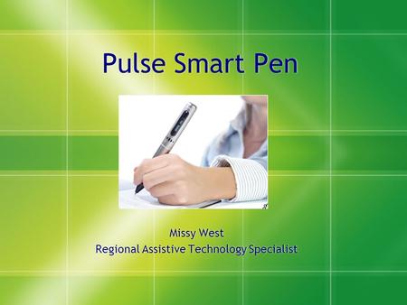 Pulse Smart Pen Missy West Regional Assistive Technology Specialist Missy West Regional Assistive Technology Specialist.