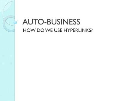 AUTO-BUSINESS HOW DO WE USE HYPERLINKS?. Edit an image that represents a hyperlink If a picture, AutoShape, or other graphic is used to represent a hyperlink,