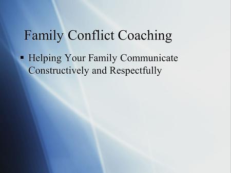 Family Conflict Coaching  Helping Your Family Communicate Constructively and Respectfully.