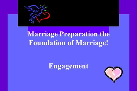 Marriage Preparation the Foundation of Marriage! Engagement.