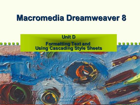 Macromedia Dreamweaver 8-- Illustrated Introductory 1 Macromedia Dreamweaver 8 Unit D Formatting Text and Using Cascading Style Sheets.