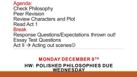 Agenda: Check Philosophy Peer Revision Review Characters and Plot Read Act 1 Break Response Questions/Expectations thrown out! Essay Test Questions Act.