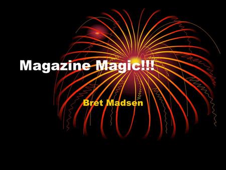 Magazine Magic!!! Bret Madsen. Today’s Top Headlines Elements of a magazine Formatting pages Adding pictures Tying it all together.