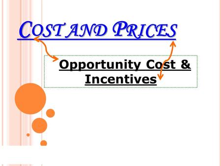 C OST AND P RICES Opportunity Cost & Incentives. H OW D O Y OU K NOW W HEN Scarcity Forces You to CHOOSE Something Is Scarce? SCARCITY CHOICE.