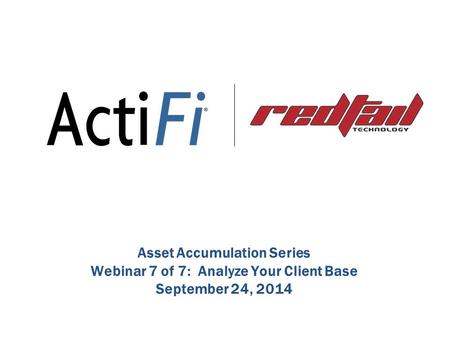 Asset Accumulation Series Webinar 7 of 7: Analyze Your Client Base September 24, 2014.