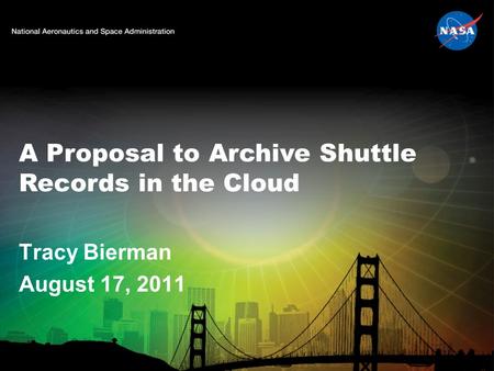 Tracy Bierman August 17, 2011 A Proposal to Archive Shuttle Records in the Cloud.