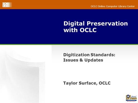 OCLC Online Computer Library Center Digital Preservation with OCLC Digitization Standards: Issues & Updates Taylor Surface, OCLC.