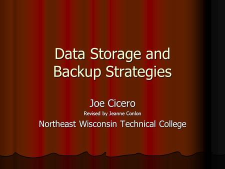 Data Storage and Backup Strategies Joe Cicero Revised by Jeanne Conlon Northeast Wisconsin Technical College.