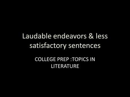 Laudable endeavors & less satisfactory sentences COLLEGE PREP :TOPICS IN LITERATURE.