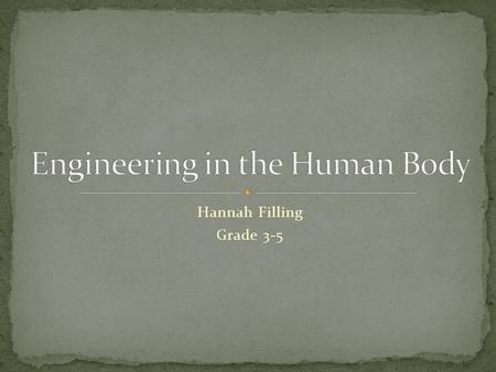 Hannah Filling Grade 3-5. Engineers, particularly biomedical engineers, need to understand how our body systems work in order to help take care of our.