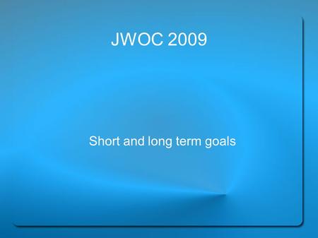 JWOC 2009 Short and long term goals. Vision Statement After five years of project development we feel that 2009 should be a focus on program sustainability.