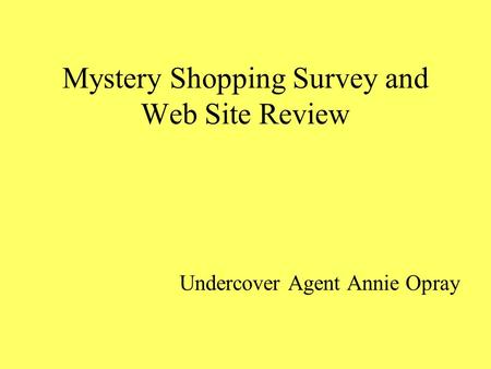 Mystery Shopping Survey and Web Site Review Undercover Agent Annie Opray.