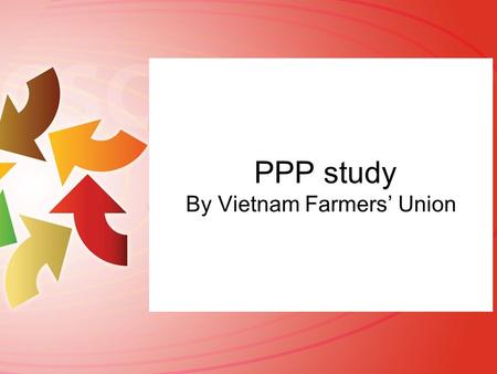 PPP study By Vietnam Farmers’ Union. RESEARCH/TOOLS METHODOLOGY Qualitative methodology using un-structured questions for personal interviewing experts,