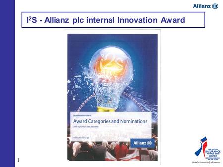 1 I 2 S - Allianz plc internal Innovation Award. 2 Allianz plc I 2 S Awards, 2009.