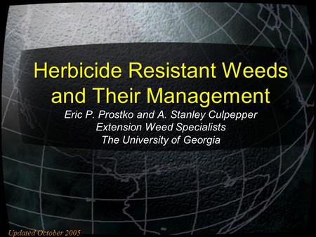 Herbicide Resistant Weeds and Their Management Eric P. Prostko and A. Stanley Culpepper Extension Weed Specialists The University of Georgia Updated October.