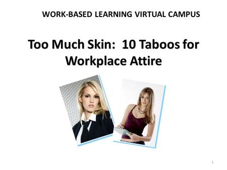 Too Much Skin: 10 Taboos for Workplace Attire WORK-BASED LEARNING VIRTUAL CAMPUS 1.