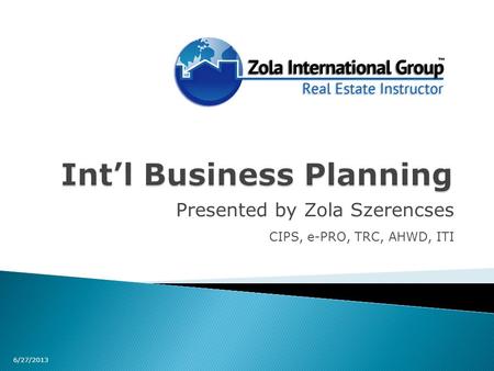 Presented by Zola Szerencses CIPS, e-PRO, TRC, AHWD, ITI 6/27/2013.