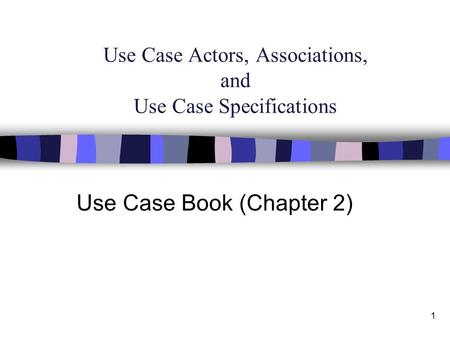 1 Use Case Actors, Associations, and Use Case Specifications Use Case Book (Chapter 2)