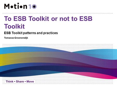 To ESB Toolkit or not to ESB Toolkit ESB Toolkit patterns and practices Tomasso Groenendijk.