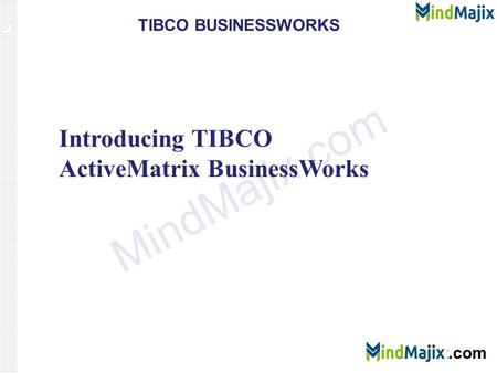 MindMajix.com TIBCO BUSINESSWORKS Introducing TIBCO ActiveMatrix BusinessWorks.