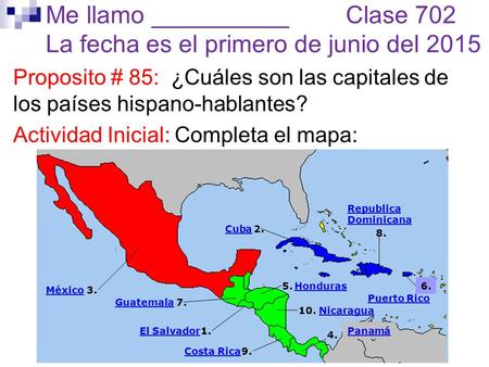 3.México 1.El Salvador 2.Cuba 4. Panamá 5.Honduras6. 7.Guatemala 8. Republica Dominicana 9.Costa Rica 10.Nicaragua Puerto Rico Me llamo __________ Clase.