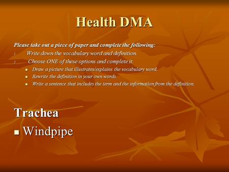 Health DMA Please take out a piece of paper and complete the following: 1. Write down the vocabulary word and definition. 2. Choose ONE of these options.