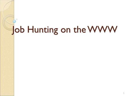 Job Hunting on the WWW 1. Outline Self-assessment & Career Plan Job Search Online Job Search Advice Company Information Resume & Cover Letter Job Interview.