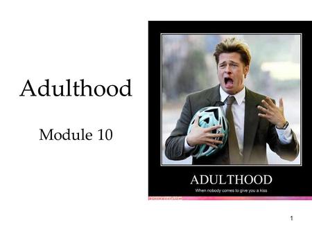 1 Adulthood Module 10. 3 Adulthood Overview Adulthood  Physical Development  Cognitive Development  Social Development.