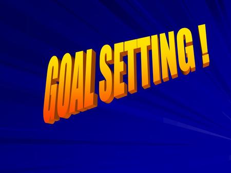 What are Goals? Targets/objectives you want to achieve More intense/important than wants Reflect your needs/desires Change and must be revised over time.