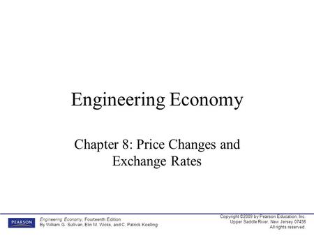 Copyright ©2009 by Pearson Education, Inc. Upper Saddle River, New Jersey 07458 All rights reserved. Engineering Economy, Fourteenth Edition By William.