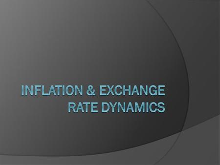 Inflation and Exchange Rate Dynamics  Inflation A situation where an economy’s price level rises.  Deflation A situation where an economy’s price level.