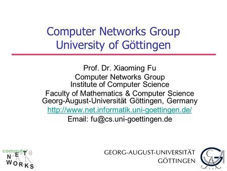 Computer Networks Group University of Göttingen Prof. Dr. Xiaoming Fu Computer Networks Group Institute of Computer Science Faculty of Mathematics & Computer.