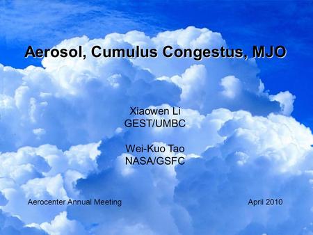 Aerosol, Cumulus Congestus, MJO Xiaowen Li GEST/UMBC Wei-Kuo Tao NASA/GSFC Aerocenter Annual Meeting April 2010.