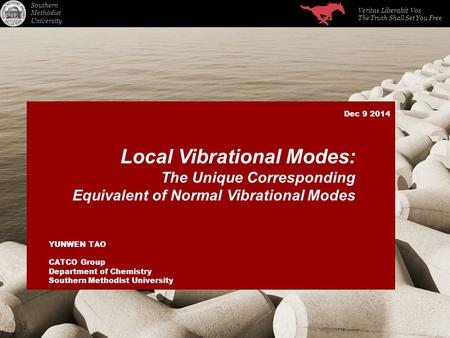 Dec 9 2014 YUNWEN TAO CATCO Group Department of Chemistry Southern Methodist University Local Vibrational Modes: The Unique Corresponding Equivalent of.