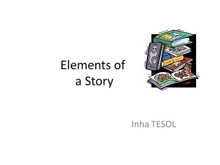 Elements of a Story Inha TESOL. Why extensive reading? Krashen and others have argued that language acquisition comes from exposure to comprehensible.