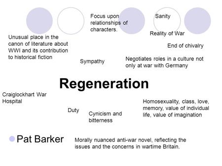 Regeneration Pat Barker Homosexuality, class, love, memory, value of individual life, value of imagination Unusual place in the canon of literature about.